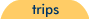 Trips